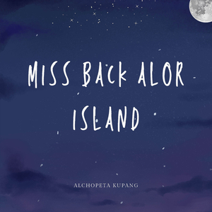 MISS BACK ALOR ISLAND
