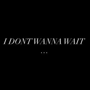 I DON'T WANNA WAIT