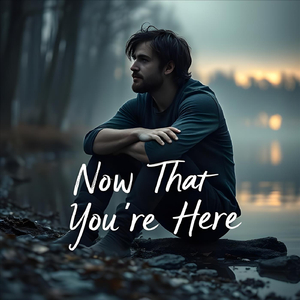 Now That You're Here