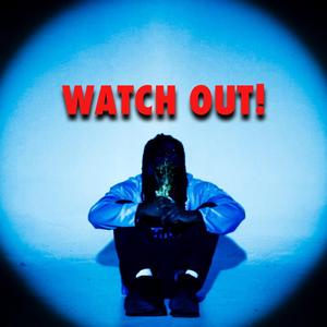 WATCH OUT!