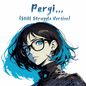 Pergi... (Still Struggle Version)