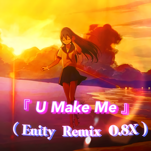 U Make Me（Enity Remix 0.8X)