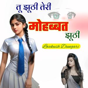 Tu jhuthi teri mohabt jhoothi Lovekush Dungari