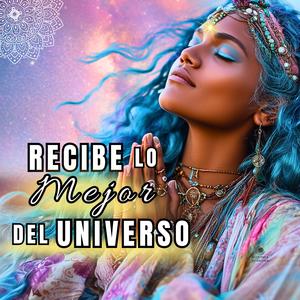 RECIBO LO MEJOR DEL UNIVERSO | Mentalidad de Abundancia: Música para Manifestar Dinero, Amor y Paz