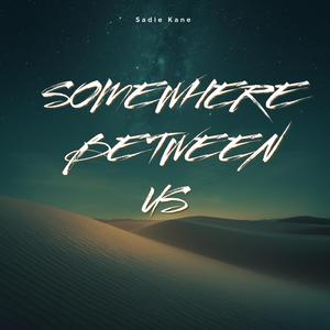 SOMEWHERE BETWEEN US