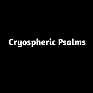 Cryospheric Psalms