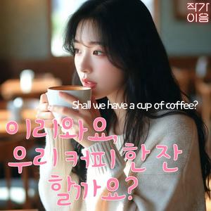 이리와요, 커피한잔 할까요? (Shall we have a cup of coffee?)