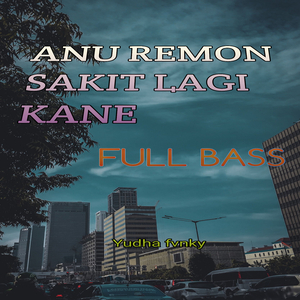 ANU REMON SAKIT LAGI KANE (Full Bass)