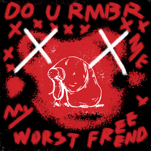 do you remember me my worst friend