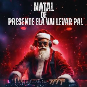 Natal de Presente Ela Vai Levar Pal
