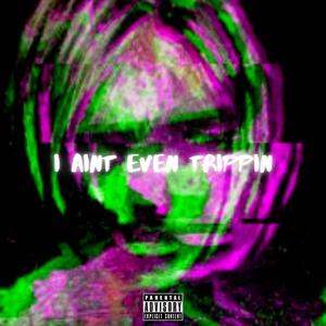 I Ain't Even Trippin'