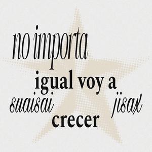 no importa, igual voy a crecer