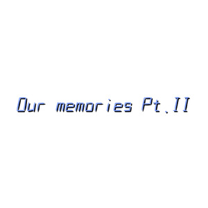 Our memories Pt.II (feat. 重音テト)