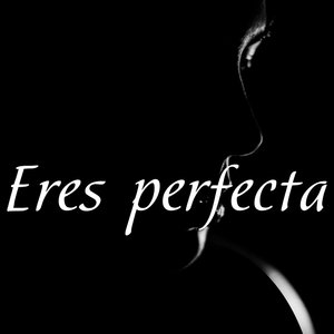 Eres perfecta