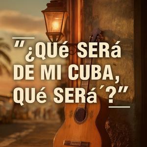 ¿ qué será de mi Cuba? Qué será?