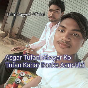 Asgar Tufani Shayar Ko Tufan Kahar Banke Aaro Hai