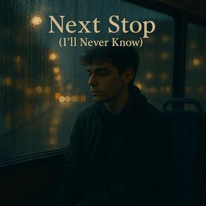 Next Stop (I'll Never Know)