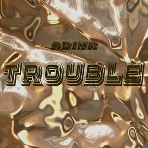 Trouble
