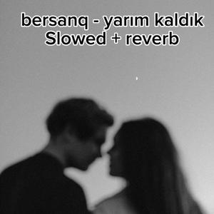 bersanq - Yarım Kaldık (Slowed+Reverb)