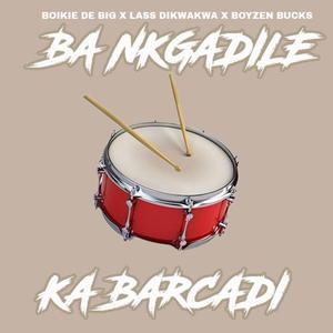 Ba Nkgadile Ka Barcadi (feat. Lass Dikwakwa)