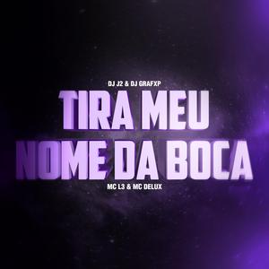 TIRA MEU NOME DA BOCA (feat. DJ J2, MC L3 & MC Delux)