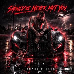 Should've Never Met You