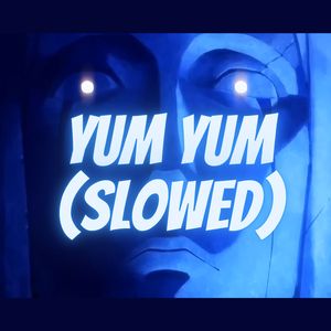 YUM YUM (Slowed)