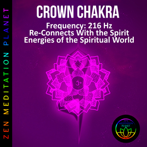 Crown Chakra, Frequency (216 Hz Re-Connects With the Spirit, Energies of the Spiritual World)