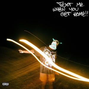 text me when you get home