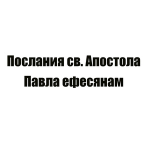 Послания св. Апостола Павла ефесянам, глава 4