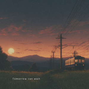 Tomorrow can wait