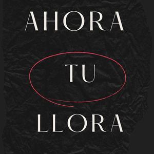 ahora llora tu