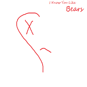 I Know You Like Bears