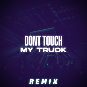 Dont Touch My Truck (Remix)