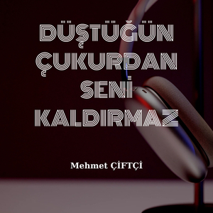 DÜŞTÜĞÜN ÇUKURDAN SENİ KALDIRMAZ