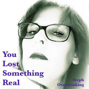 You Lost Something Real