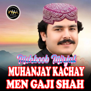 Muhanjay Kachay Men Gaji Shah