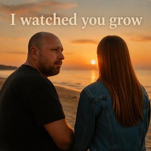 I watched you grow