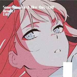 Something just like this（加州＆LHB Remix）