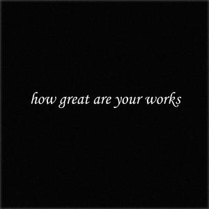 How Great Are Your Works