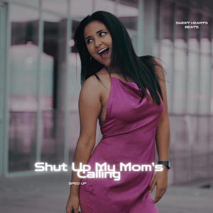 Shut Up My Moms Calling (Sped Up)