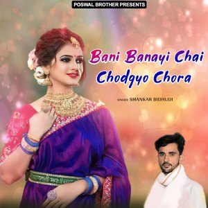 Bani Banayi Chai Chodgyo Chora