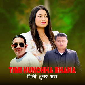 Timi Hunchha Bhana