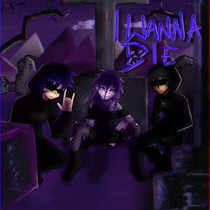 I WANNA DIE