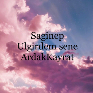 Saginp Ulgirdem Sene （翻自 ArdakKayrat）