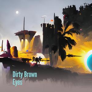 Dirty Brown Eyes