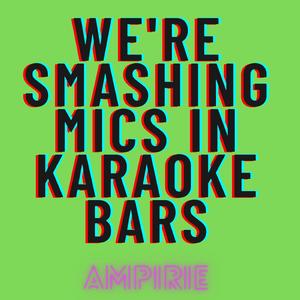 We're Smashing Mics in Karaoke Bars