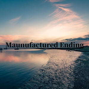 Maunufactured Ending