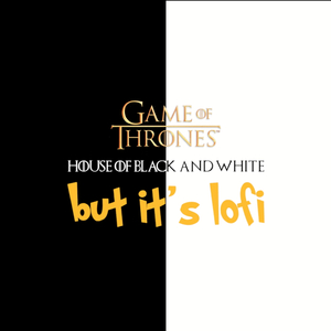House of Black and White (Game of Thrones but it's lofi)