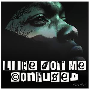 Life Got Me Confused